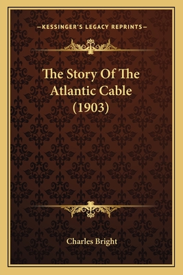 The Story of the Atlantic Cable (1903) - Bright, Charles