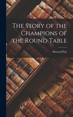 The Story of the Champions of the Round Table - Pyle, Howard