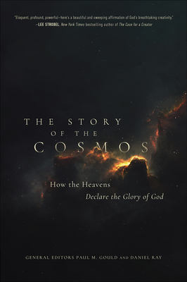 The Story of the Cosmos: How the Heavens Declare the Glory of God - Ray, Daniel, and Gould, Paul