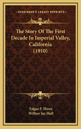 The Story of the First Decade in Imperial Valley, California (1910)