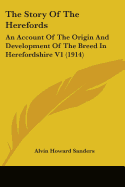 The Story Of The Herefords: An Account Of The Origin And Development Of The Breed In Herefordshire V1 (1914)