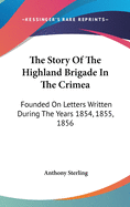 The Story Of The Highland Brigade In The Crimea: Founded On Letters Written During The Years 1854, 1855, 1856