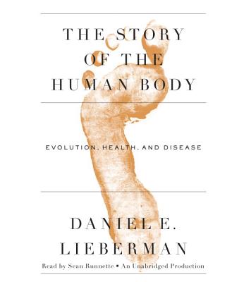 The Story of the Human Body: Evolution, Health, and Disease - Lieberman, Daniel E, and Runnette, Sean (Read by)