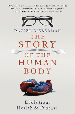 The Story of the Human Body: Evolution, Health and Disease - Lieberman, Daniel
