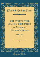 The Story of the Illinois Federation of Colored Women's Clubs: 1900 1922 (Classic Reprint)