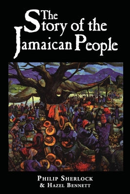 The Story of the Jamaican People - Sherlock, Philip Manderson, Sir, and Sherlock, Phillip, and Bennett, Hazel