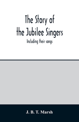 The story of the Jubilee Singers: Including their songs - B T Marsh, J