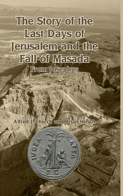 The Story of the Last Days of Jerusalem and the Fall of Masada: From Josephus - Church, Alfred J, and Hirsch, Brian