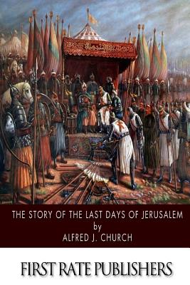 The Story of the Last Days of Jerusalem - Church, Alfred J