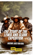 The Story of the Lewis and Clark Expedition: History Just for Kids