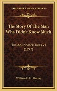 The Story of the Man Who Didn't Know Much: The Adirondack Tales V1 (1897)