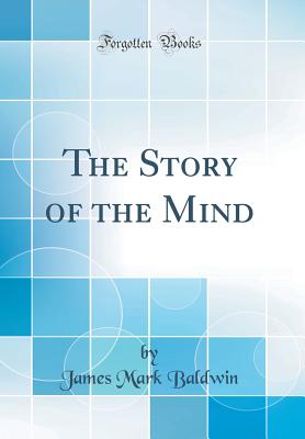 The Story of the Mind (Classic Reprint) - Baldwin, James Mark