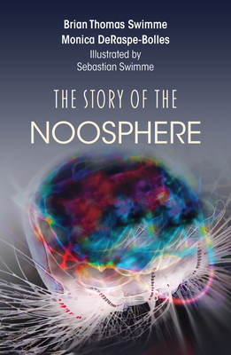 The Story of the Noosphere - Swimme, Brian Thomas, and Deraspe-Bolles, Monica