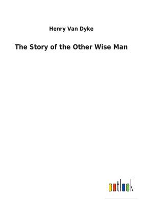 The Story of the Other Wise Man - Van Dyke, Henry