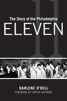 The Story of the Philadelphia Eleven - O'Dell, Darlene, and Heyward, Carter (Foreword by)