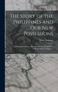 The Story of the Philippines and Our New Possessions: Including the Ladrones, Hawaii, Cuba and Puerto Rico, Halstead, Murat, Philippines