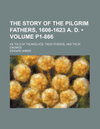 The Story of the Pilgrim Fathers, 1606-1623 A. D. (Volume P1-866); As Told by Themselves, Their Friends, and Their Enemies
