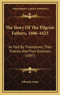 The Story of the Pilgrim Fathers, 1606-1623: As Told by Themselves, Their Friends and Their Enemies (1897)