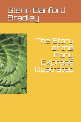 The Story of the Pony Express Illustrated - Bradley, Glenn Danford