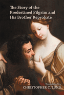 The Story of the Predestined Pilgrim and His Brother Reprobate: Volume 489