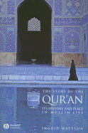 The Story of the Qur'an: Its History and Place in Muslim Life - Mattson, Ingrid