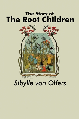 The Story of the Root Children - Olfers, Sibylle Von