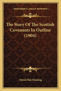 The Story of the Scottish Covenants in Outline (1904)