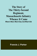 The Story of the Thirty-second Regiment, Massachusetts Infantry; Whence it came; where it went; what it saw, and what it did