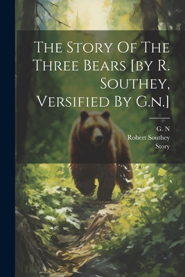 The Story Of The Three Bears [by R. Southey, Versified By G.n.] - N, G, and Southey, Robert, and Story