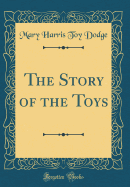 The Story of the Toys (Classic Reprint)