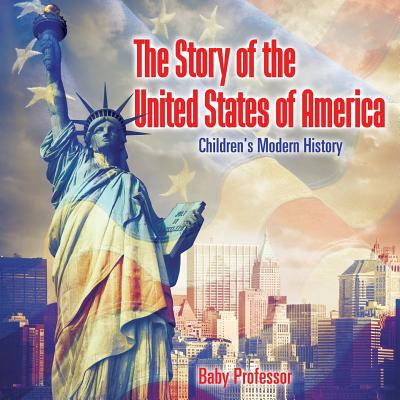 The Story of the United States of America Children's Modern History - Baby Professor