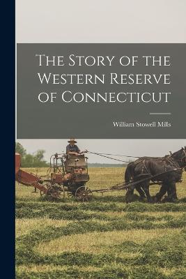 The Story of the Western Reserve of Connecticut - Mills, William Stowell