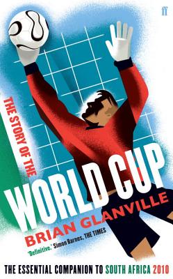 The Story of the World Cup: The Essential Companion to South Africa 2010 - Glanville, Brian