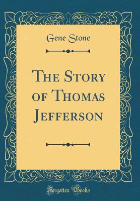 The Story of Thomas Jefferson (Classic Reprint) - Stone, Gene