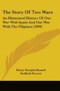 The Story Of Two Wars: An Illustrated History Of Our War With Spain And Our War With The Filipinos (1899)