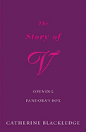 The Story of V: Opening Pandora's Box - Blackledge, Catherine