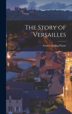 The Story of Versailles - Payne, Francis Loring