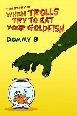 The Story of When Trolls Try to Eat Your Goldfish - B, Dommy