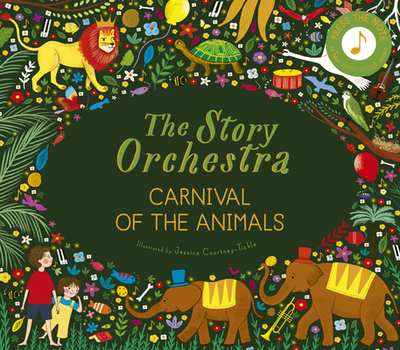 The Story Orchestra: Carnival of the Animals: Press the Note to Hear Saint-Sa?ns' Music - Tickle, Jessica Courtney (Illustrator), and Flint, Katy