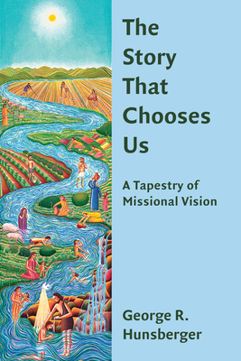 The Story That Chooses Us: A Tapestry of Missional Vision - Hunsberger, George R