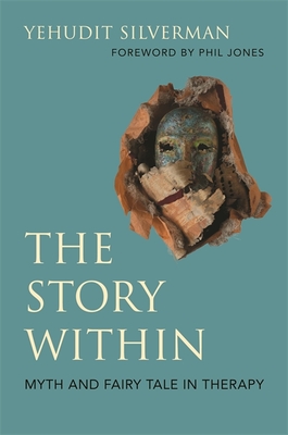 The Story Within - Myth and Fairy Tale in Therapy - Silverman, Yehudit, and Jones, Phil (Foreword by)