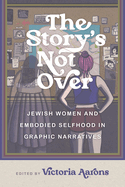 The Story's Not Over: Jewish Women and Embodied Selfhood in Graphic Narratives