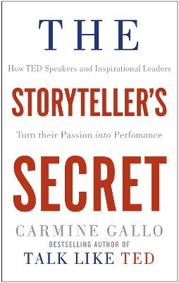 The Storyteller's Secret: How TED Speakers and Inspirational Leaders Turn Their Passion into Performance - Gallo, Carmine