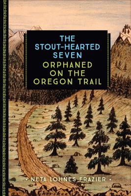 The Stout-Hearted Seven: Orphaned on the Oregon Trail - Lohnes Frazier, Neta