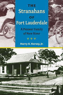 The Stranahans of Fort Lauderdale: A Pioneer Family of New River - Kersey, Harry A