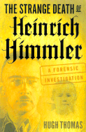 The Strange Death of Heinrich Himmler: A Forensic Investigation - Thomas, Hugh, and Thomas, W Hugh