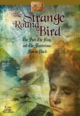 The Strange Round Bird: Or the Poet, the King, and the Mysterious Men in Black - Bowditch, Eden Unger