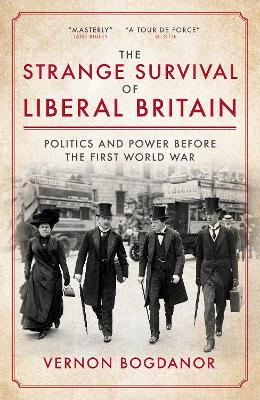 The Strange Survival of Liberal Britain: Politics and Power Before the First World War - Bogdanor, Vernon