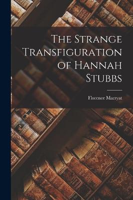 The Strange Transfiguration of Hannah Stubbs - Marryat, Florence