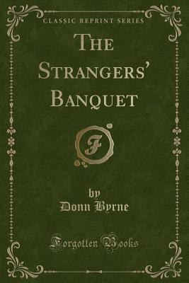 The Strangers' Banquet (Classic Reprint) - Byrne, Donn